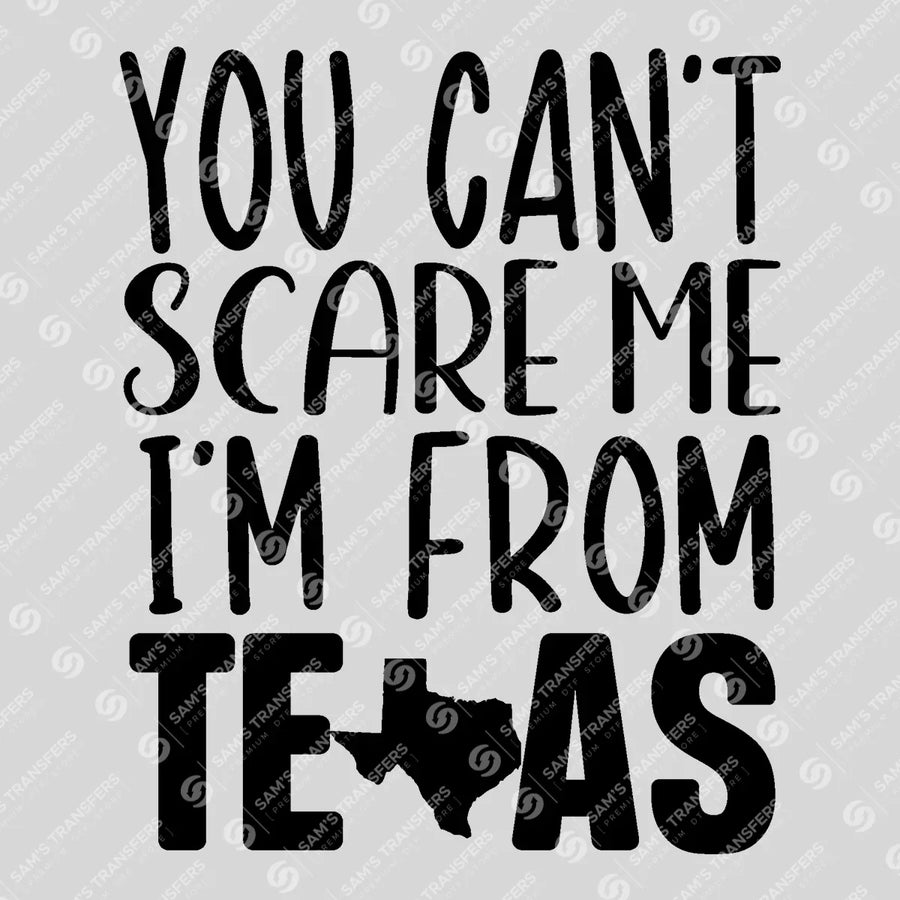 You Can't Scare Me I'm From Texas Ready-to-Press DTF Transfer | SAT08883