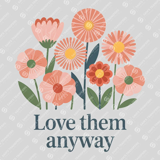 Apparel featuring a Love Them Anyway-themed DTF transfer.