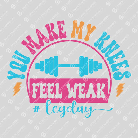 Apparel featuring a You Make My Knees Feel Weak Leg Day-themed DTF transfer.