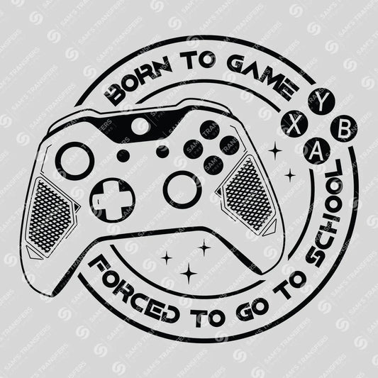 Apparel featuring a Born To Game Forced To Go To School-themed DTF transfer.