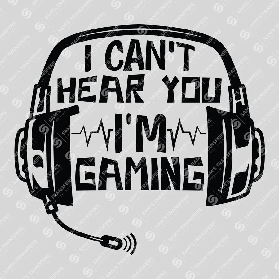 I Can't Hear You I'm Gaming Ready-to-Press DTF Transfer | SAT09610