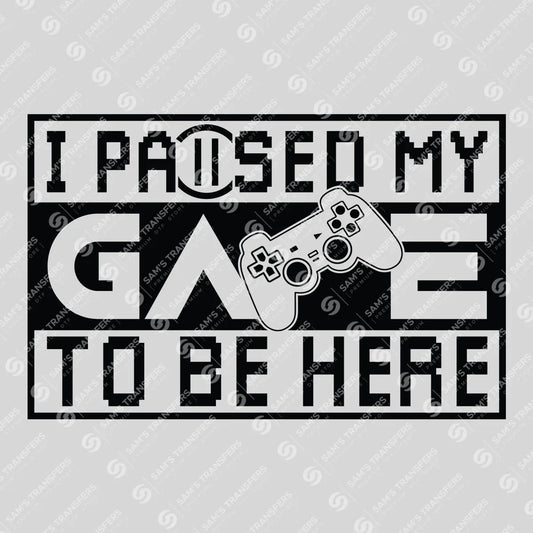 Apparel featuring a I Paused My Game To Be Here-themed DTF transfer.