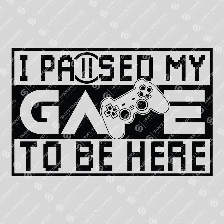 I Paused My Game To Be Here Ready-to-Press DTF Transfer | SAT09613