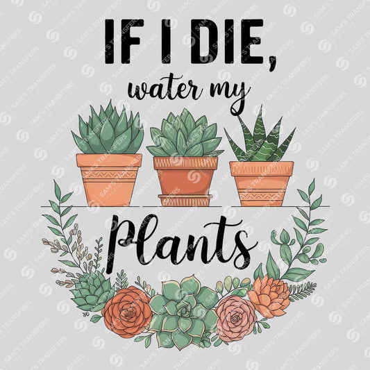 Apparel featuring a If I Die Water My Plants-themed DTF transfer.