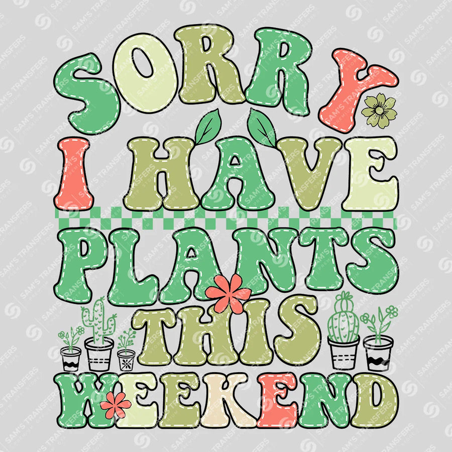 Sorry I Have Plants This Weekend Ready-to-Press DTF Transfer | SAT09676
