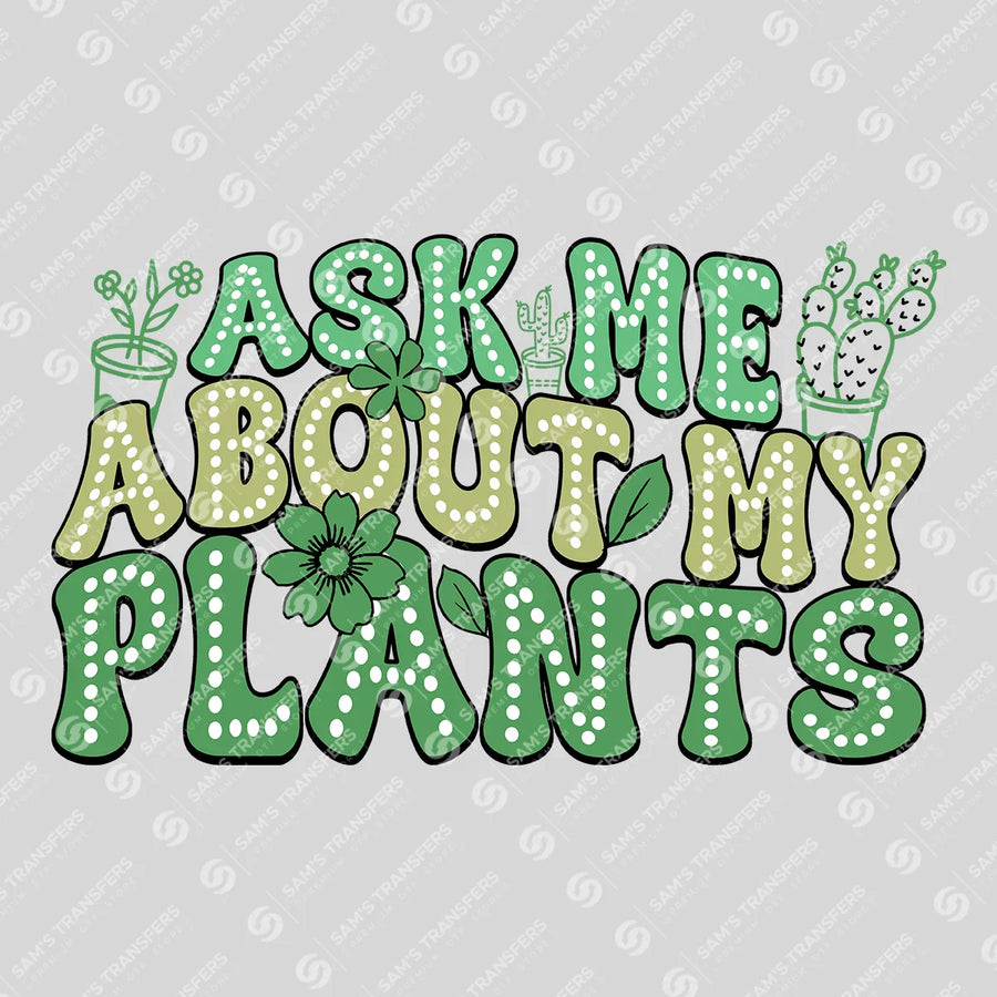 Ask Me About My Plants Ready-to-Press DTF Transfer | SAT09680