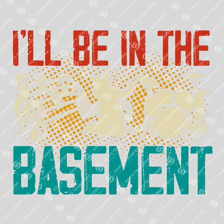 Ill Be In The Basement Ready-to-Press DTF Transfer | SAT09985