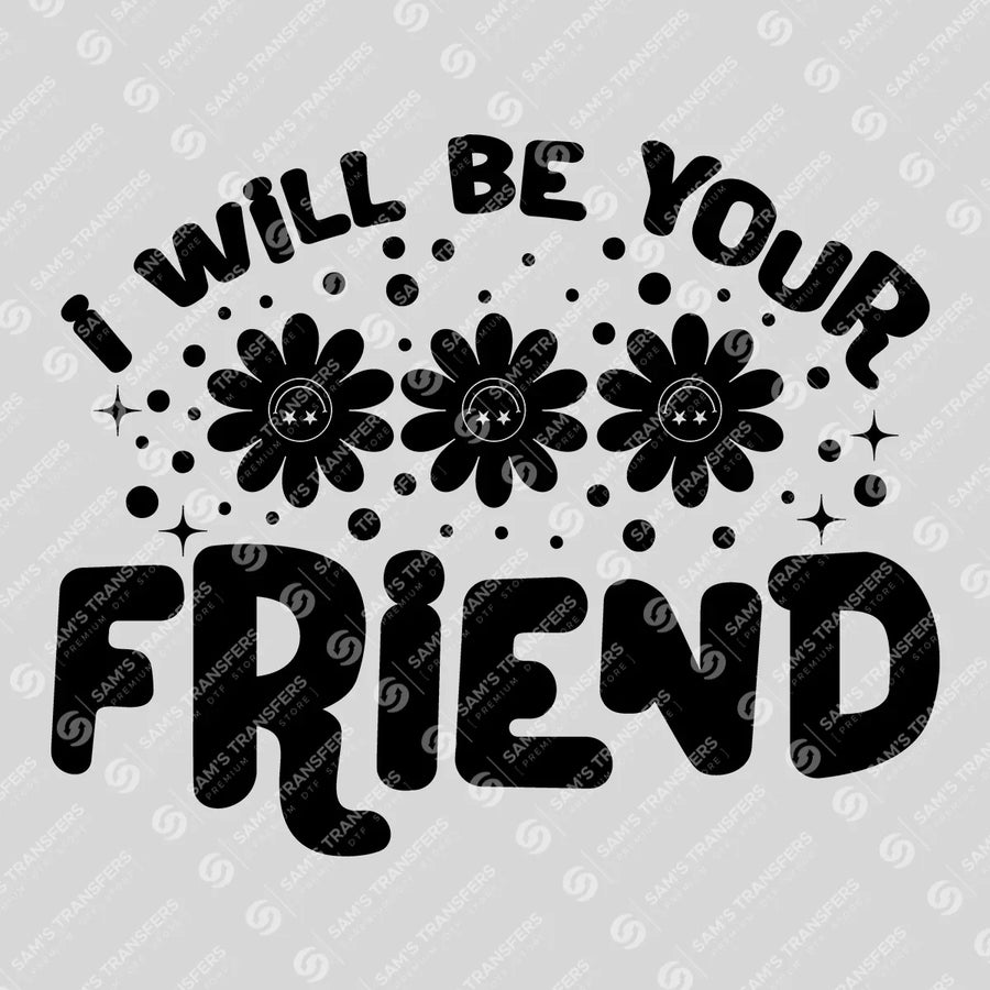 I Will Be Your Friend Ready-to-Press DTF Transfer | SAT10215
