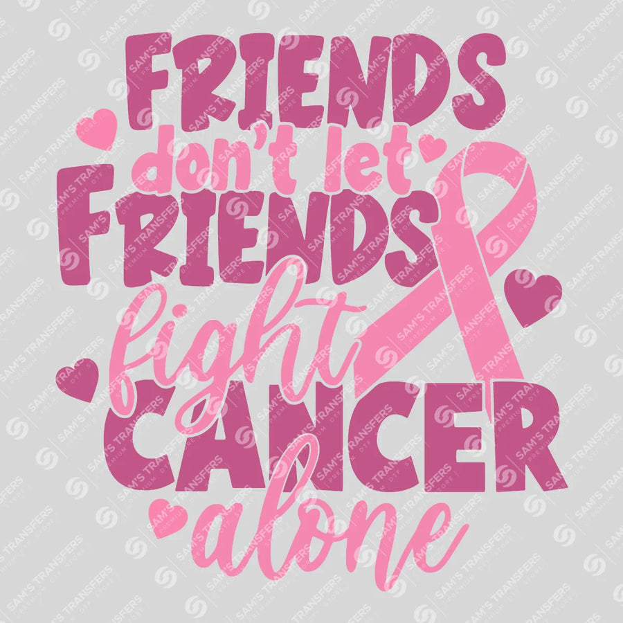 Friends Dont Let Friends Fight Cancer Alone Ready-to-Press DTF Transfer | SAT10401