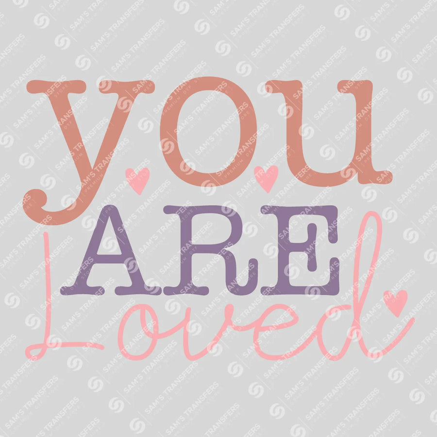 You Are Loved Ready-to-Press DTF Transfer | SAT10953
