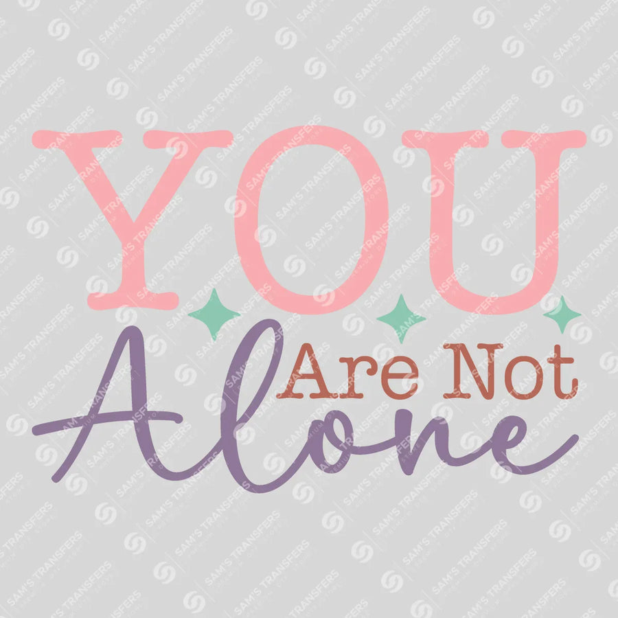 You Are Not Alone Ready-to-Press DTF Transfer | SAT10954