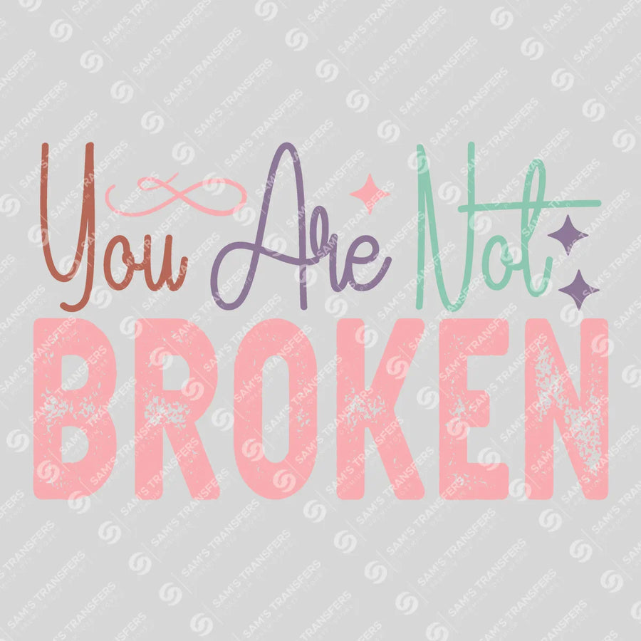 You Are Not Broken Ready-to-Press DTF Transfer | SAT10955