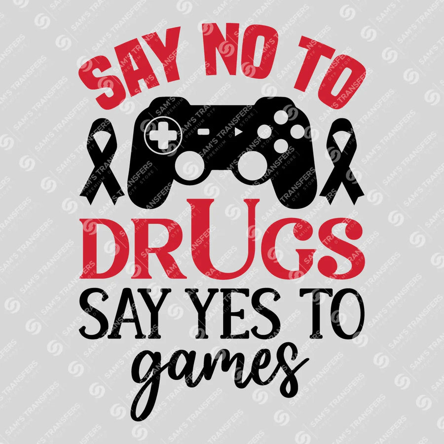 Say No To Drugs Yes To Games Ready-to-Press DTF Transfer | SAT10989
