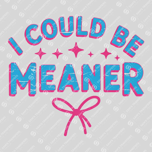Apparel featuring a I Could Be Meaner-themed DTF transfer.