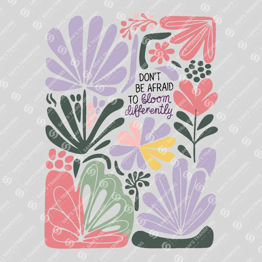 Don't Be Afraid To Bloom Differently Ready-to-Press DTF Transfer | SAT11418