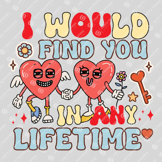 Apparel featuring a I Would Find You In Any Lifetime-themed DTF transfer.