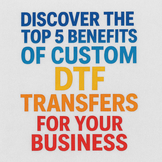 Top 5 Benefits of Custom DTF Transfers
