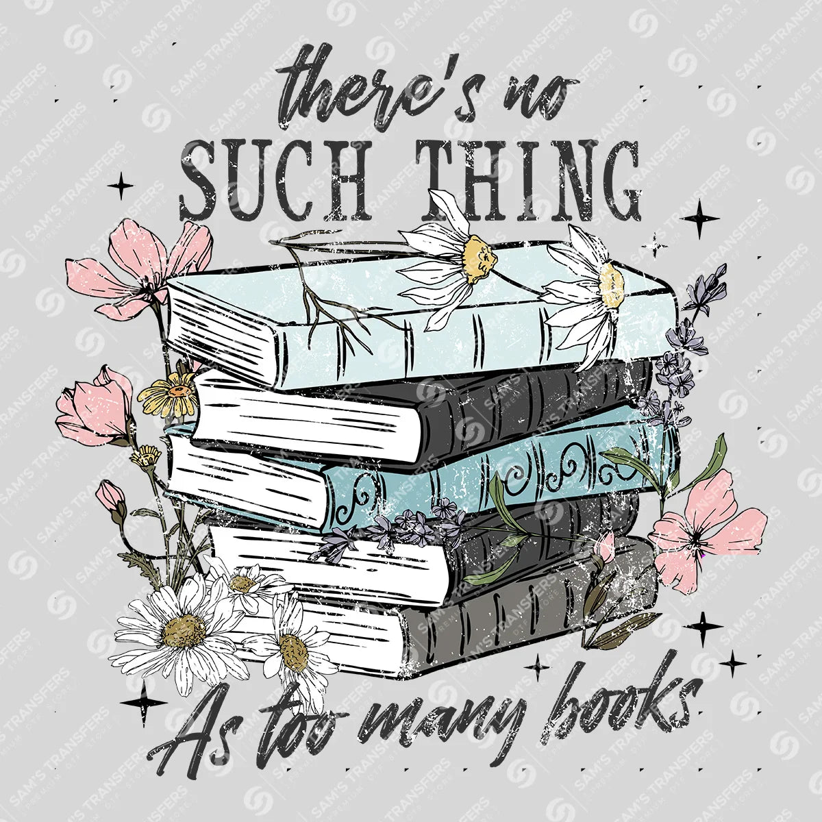 "There's No Such Thing as Too Many Books" Ready-to-Press DTF Transfer