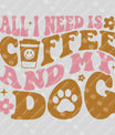 All I Need is Coffee and My Dog - Ready-to-Press DTF Transfer