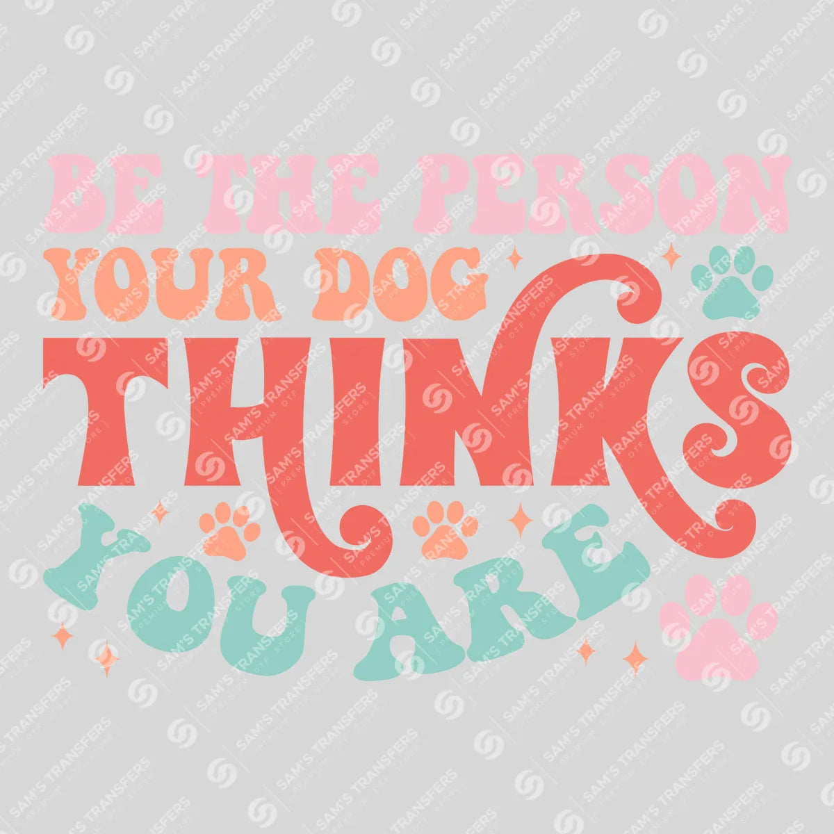 Be the Person Your Dog Thinks You Are - Ready-to-Press DTF Transfer
