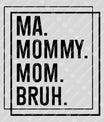 Funny Mom Life Minimalist DTF Transfer – Ma. Mommy. Mom. Bruh.