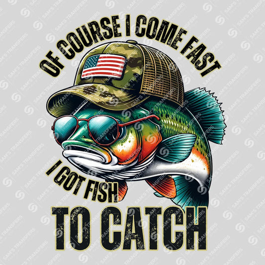 Of Course I Come Fast, I Got Fish to Catch Ready-to-Press DTF Transfer