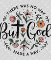 There Was No Way But God Made a Way – Faith Floral DTF Transfer
