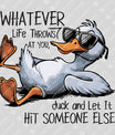 Whatever Life Throws at You, Duck and Let It Hit Someone Else – Funny DTF Transfer