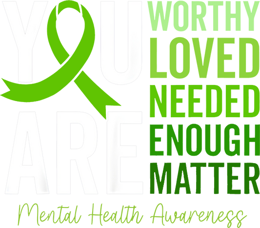 “You Are Worthy, Loved, Needed, Enough, Matter” DTF transfer design with green awareness ribbon for mental health support and advocacy.