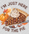 I’m Just Here for the Pie – Thanksgiving Fall DTF Transfer