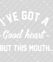 I’ve Got a Good Heart But This Mouth – Funny Quote DTF Transfer