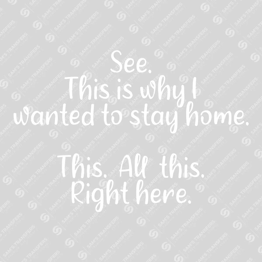 See… This Is Why I Wanted to Stay Home – Funny Quote DTF Transfer