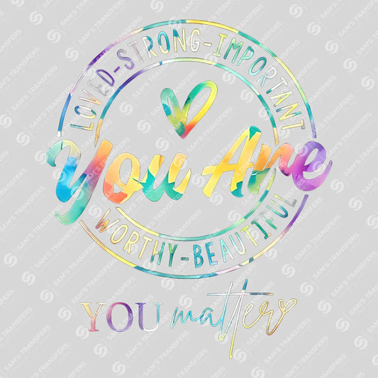 You Are Loved Strong Important – Inspirational Rainbow DTF Transfer