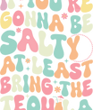 If You're Gonna Be Salty, At Least Bring the Tequila – Retro DTF Transfer - Sam's DTF Transfers