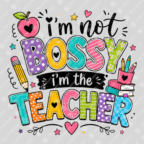 I'm Not Bossy I'm the Teacher Ready-to-Press DTF Transfer | SAT00083