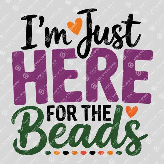 Apparel featuring a I'm Just Here For The Beads-themed DTF transfer.