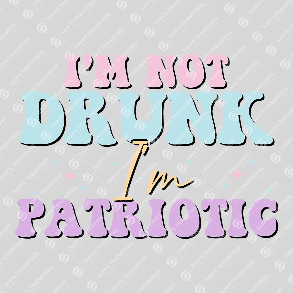 Apparel featuring a I'm Not Drunk I'm Patriotic-themed DTF transfer.