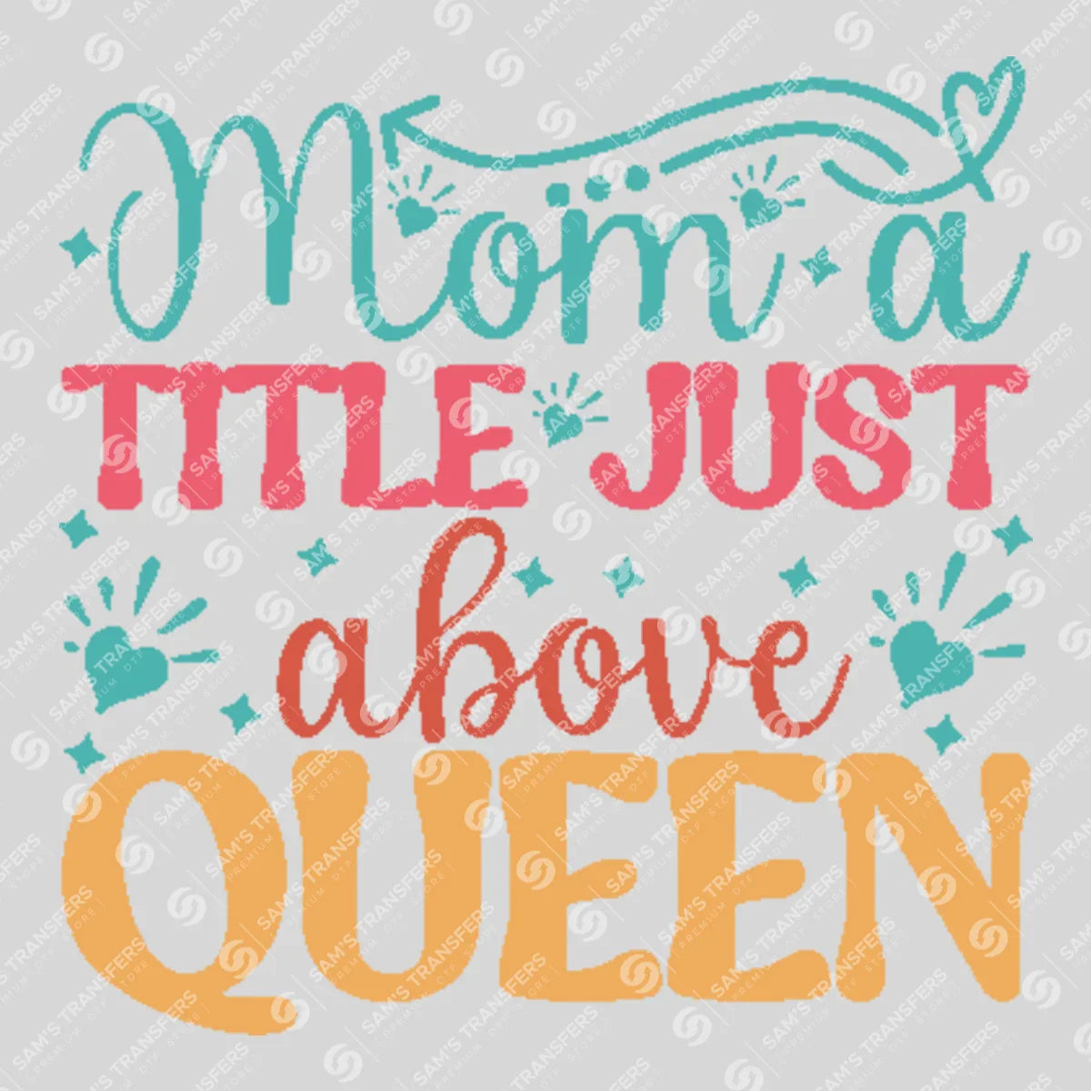 Apparel featuring a Mom a Title Just Above Queen-themed DTF transfer.