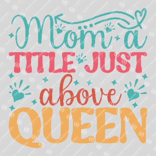 Apparel featuring a Mom a Title Just Above Queen-themed DTF transfer.