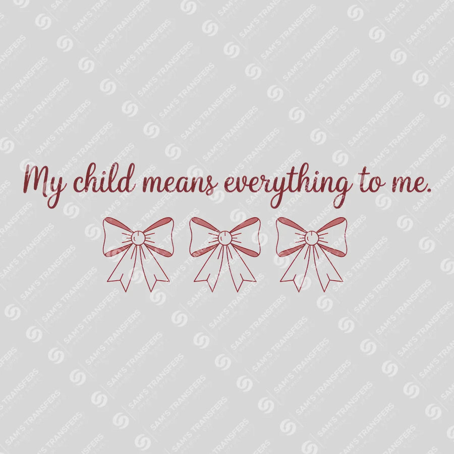 My Child Means Everything to Me Ready-to-Press DTF Transfer | SAT01444