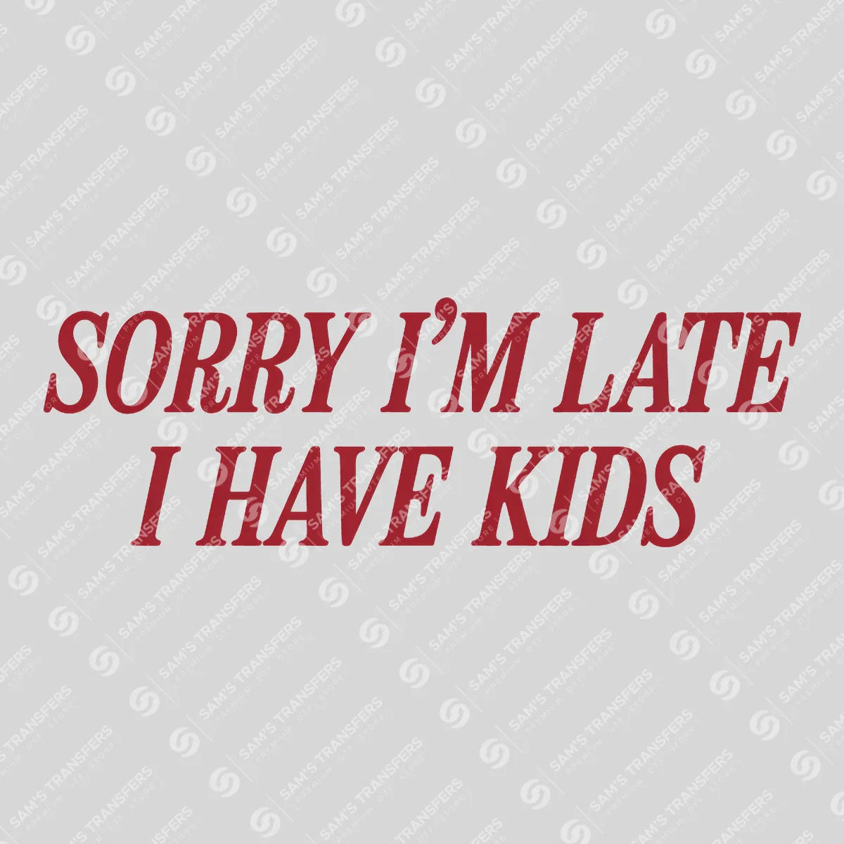 Apparel featuring a Sorry I'm Late I Have Kids-themed DTF transfer.