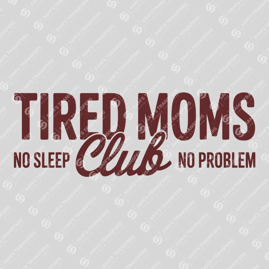 Tired Moms Club No Sleep No Problem Ready-to-Press DTF Transfer | SAT01487