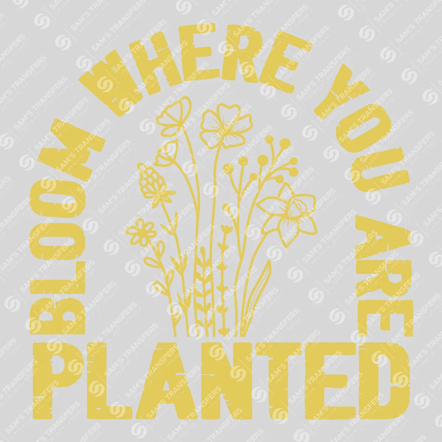 Bloom Where You Are Planted Ready-to-Press DTF Transfer | SAT01579