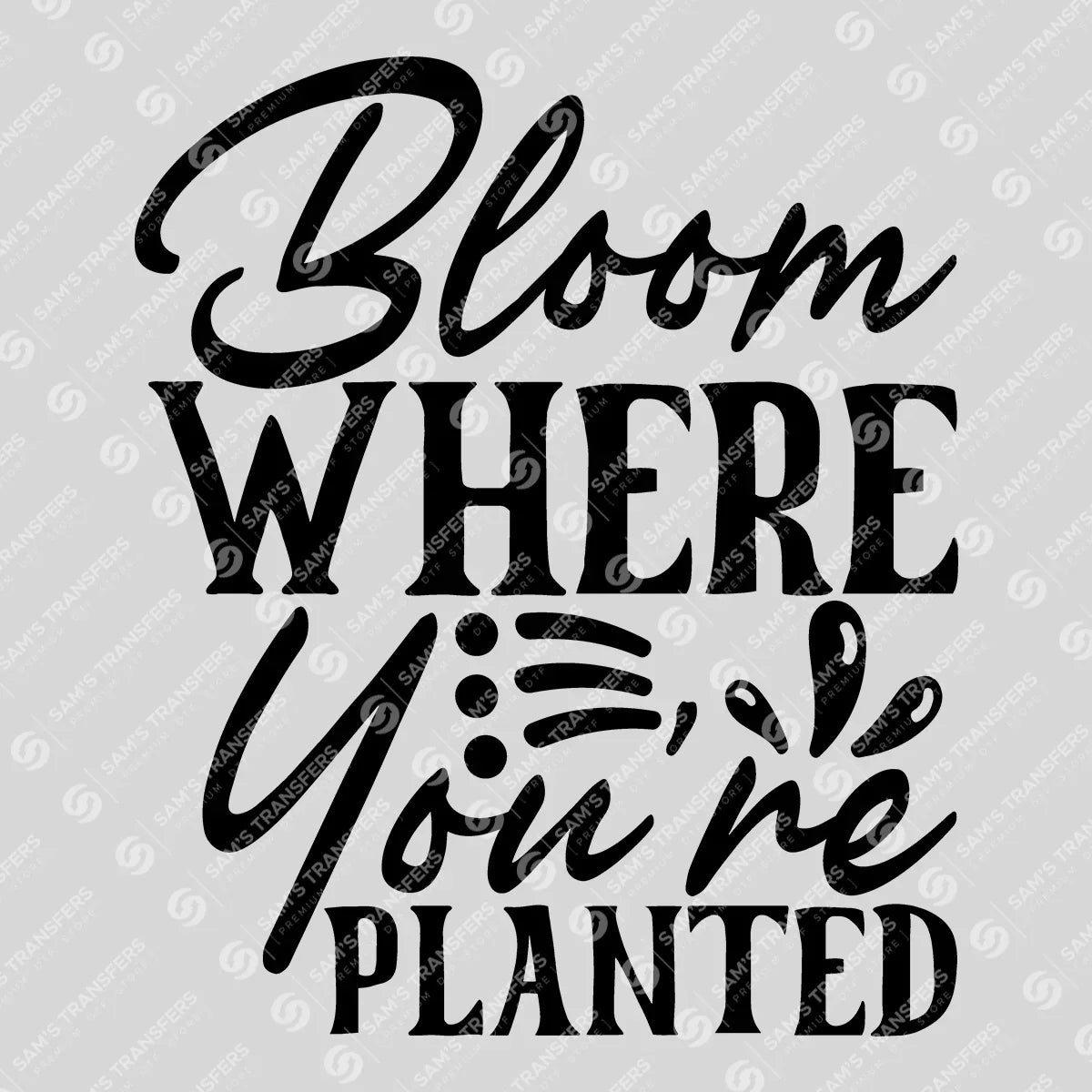 Apparel featuring a Bloom Where You're Planted Bold-themed DTF transfer.