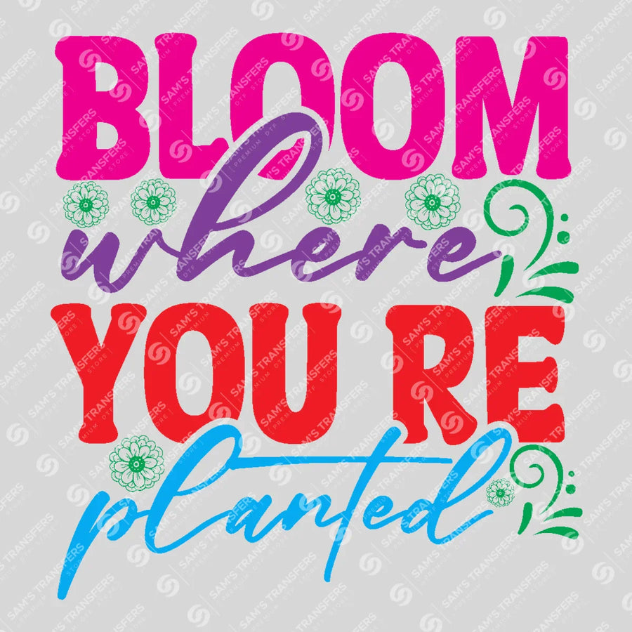 Bloom Where You're Planted Colorful Ready-to-Press DTF Transfer | SAT01583