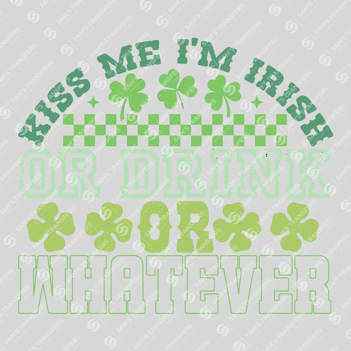 Apparel featuring a Kiss Me I'm Irish Or Drink Or Whatever Checkered-themed DTF transfer.