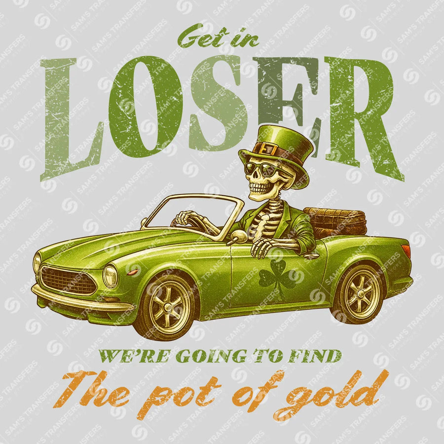 Get In Loser We're Going To Find The Pot Of Gold Ready-to-Press DTF Transfer | SAT01874