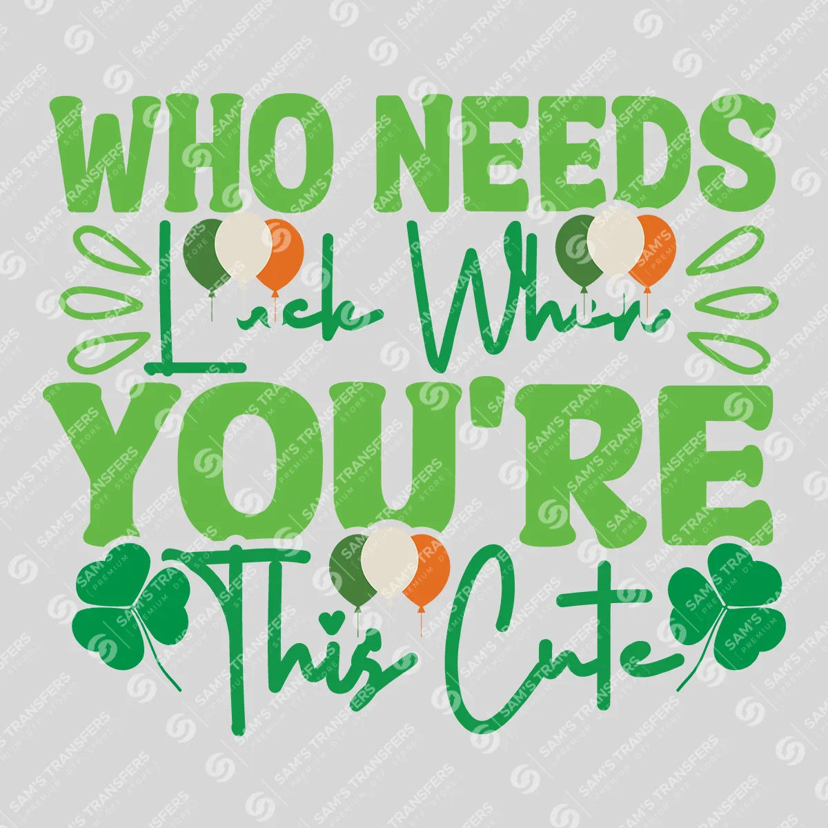 Apparel featuring a Who Needs Luck When Youre This Cute-themed DTF transfer.