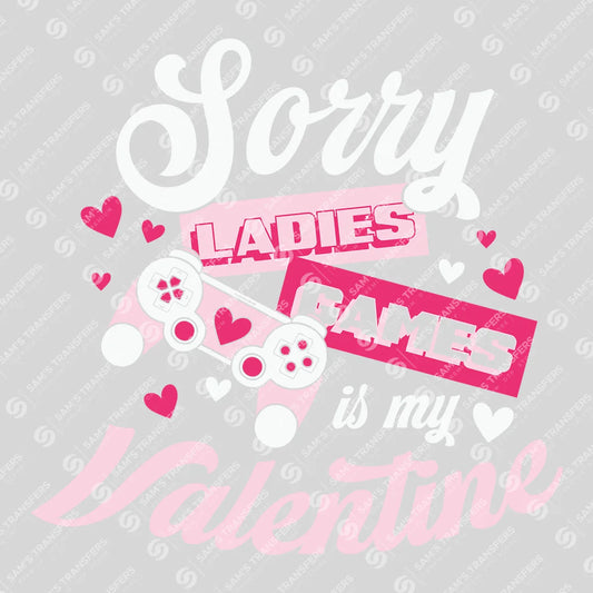 Apparel featuring a Sorry Ladies Games Is My Valentine-themed DTF transfer.