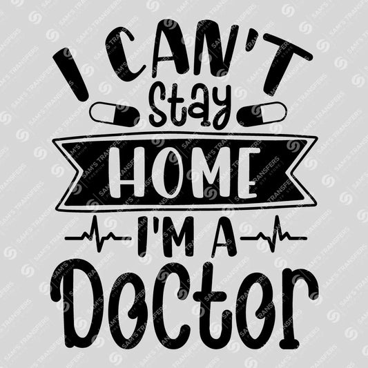 Apparel featuring a I Can't Stay Home I'm A Doctor-themed DTF transfer.